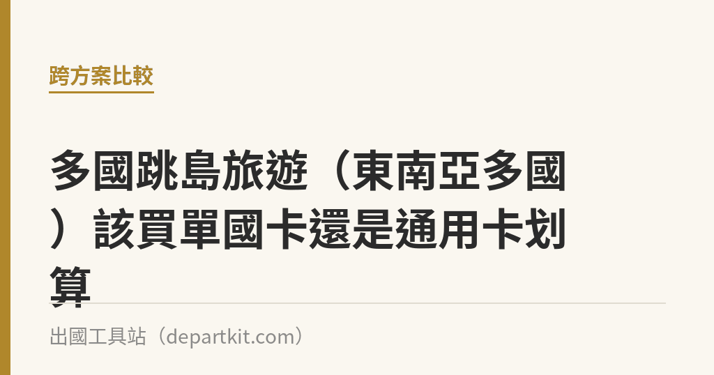 多國跳島旅遊（東南亞多國）該買單國卡還是通用卡划算｜出國工具站