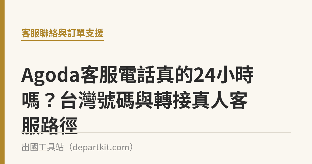 Agoda客服電話真的24小時嗎？台灣號碼與轉接真人客服路徑｜出國工具站