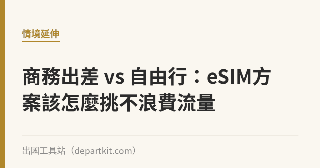 商務出差 vs 自由行：eSIM方案該怎麼挑不浪費流量｜出國工具站