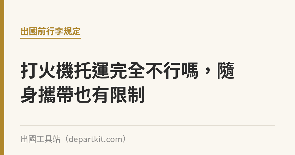 打火機托運完全不行嗎，隨身攜帶也有限制｜出國工具站