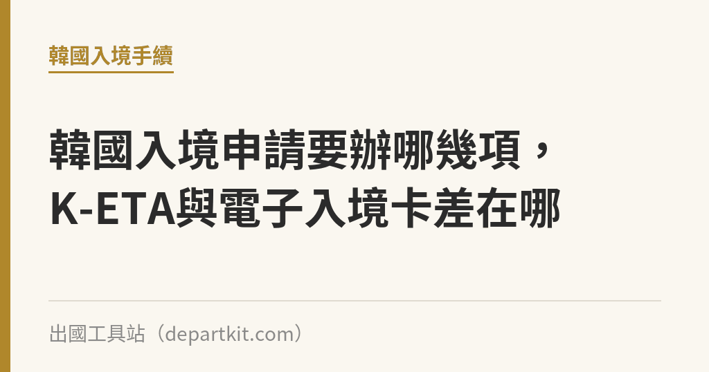 韓國入境申請要辦哪幾項，K-ETA與電子入境卡差在哪｜出國工具站